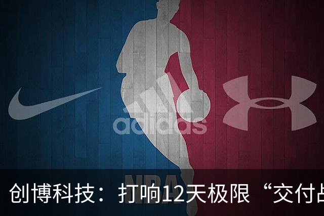 创博科技：打响12天极限“交付战”