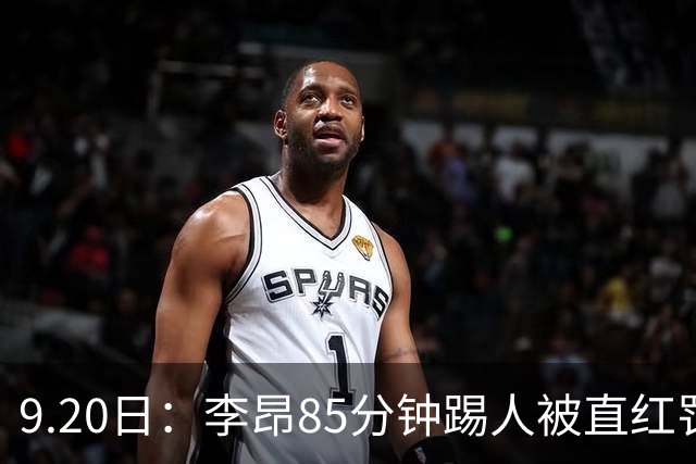 9.20日：李昂85分钟踢人被直红罚下！前国脚后卫大比分落后围裁判吃黄再染红